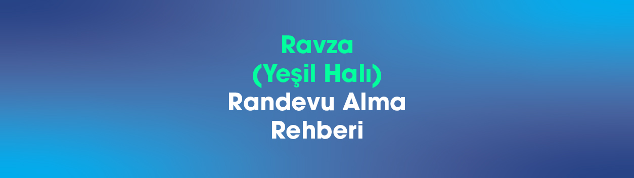 Ravza (Yeşil Halı) Randevu Alma Rehberi